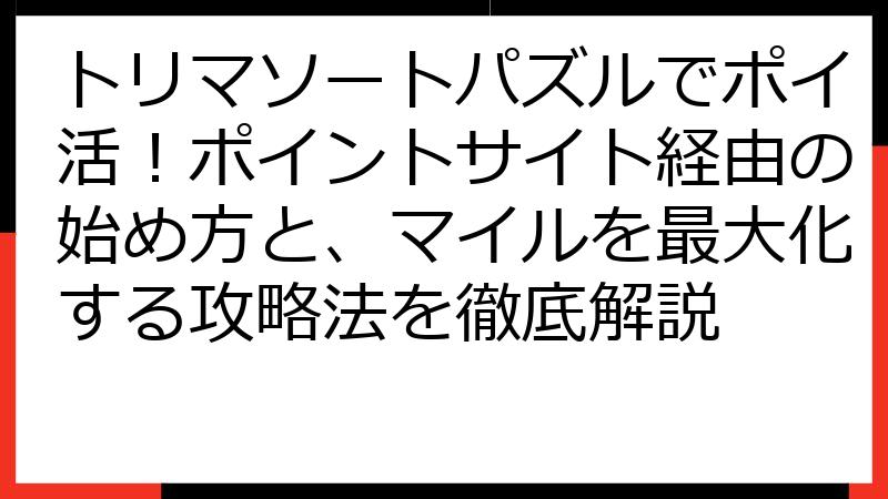 トリマソートパズルでポイ活！ポイントサイト経由の始め方と、マイルを最大化する攻略法を徹底解説