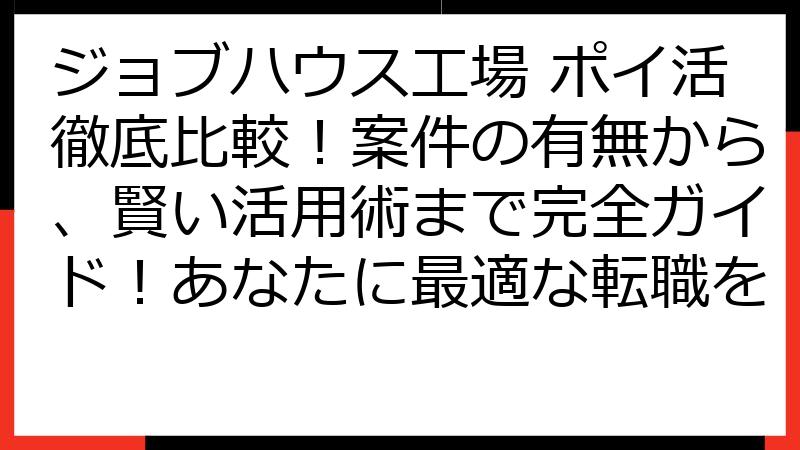 ジョブハウス工場 ポイ活徹底比較！案件の有無から、賢い活用術まで完全ガイド！あなたに最適な転職を