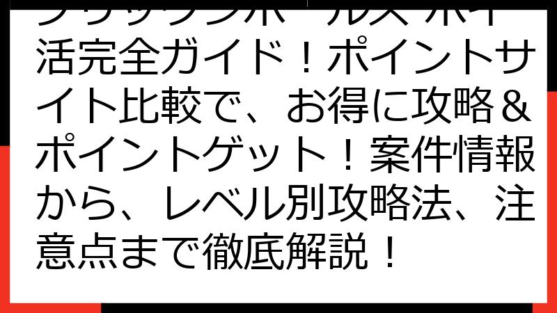 ブリックンボールズ ポイ活完全ガイド！ポイントサイト比較で、お得に攻略＆ポイントゲット！案件情報から、レベル別攻略法、注意点まで徹底解説！