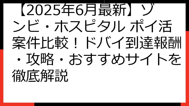 【2025年6月最新】ゾンビ・ホスピタル ポイ活案件比較！ドバイ到達報酬・攻略・おすすめサイトを徹底解説