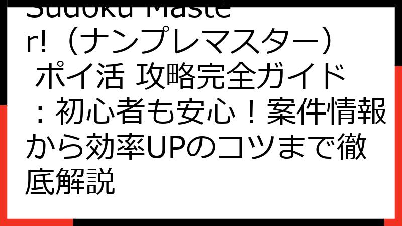 Sudoku Master!（ナンプレマスター） ポイ活 攻略完全ガイド：初心者も安心！案件情報から効率UPのコツまで徹底解説