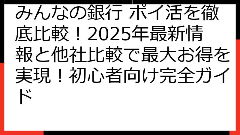 みんなの銀行 ポイ活を徹底比較！2025年最新情報と他社比較で最大お得を実現！初心者向け完全ガイド