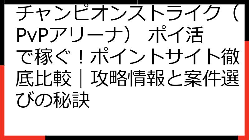 チャンピオンストライク（PvPアリーナ） ポイ活で稼ぐ！ポイントサイト徹底比較｜攻略情報と案件選びの秘訣