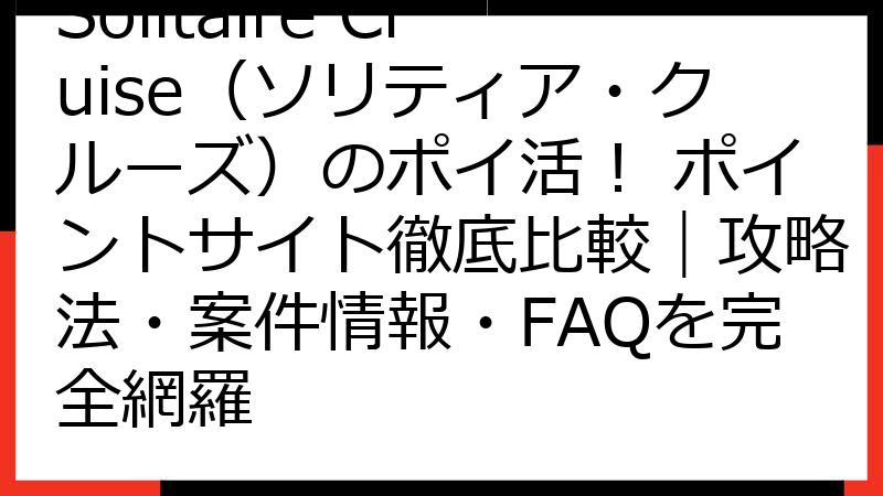 Solitaire Cruise（ソリティア・クルーズ）のポイ活！ ポイントサイト徹底比較｜攻略法・案件情報・FAQを完全網羅