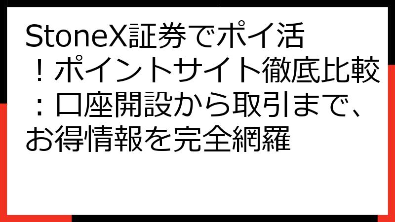 StoneX証券でポイ活！ポイントサイト徹底比較：口座開設から取引まで、お得情報を完全網羅