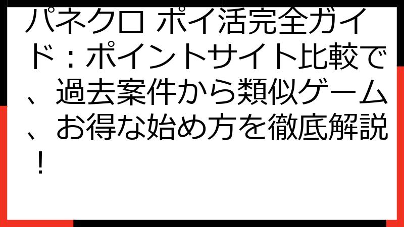 パネクロ ポイ活完全ガイド：ポイントサイト比較で、過去案件から類似ゲーム、お得な始め方を徹底解説！