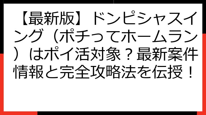【最新版】ドンピシャスイング（ポチってホームラン）はポイ活対象？最新案件情報と完全攻略法を伝授！