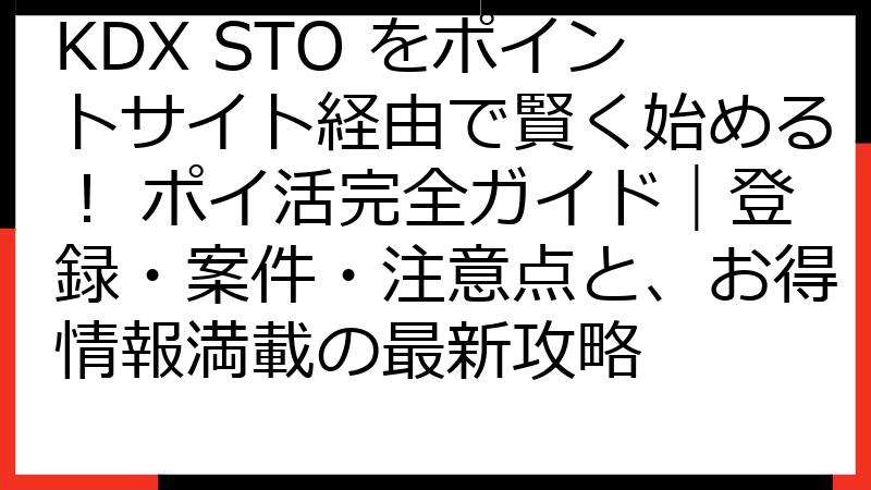 KDX STO をポイントサイト経由で賢く始める！ ポイ活完全ガイド｜登録・案件・注意点と、お得情報満載の最新攻略
