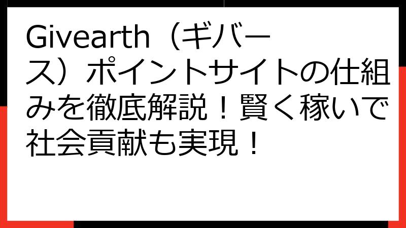 Givearth（ギバース）ポイントサイトの仕組みを徹底解説！賢く稼いで社会貢献も実現！