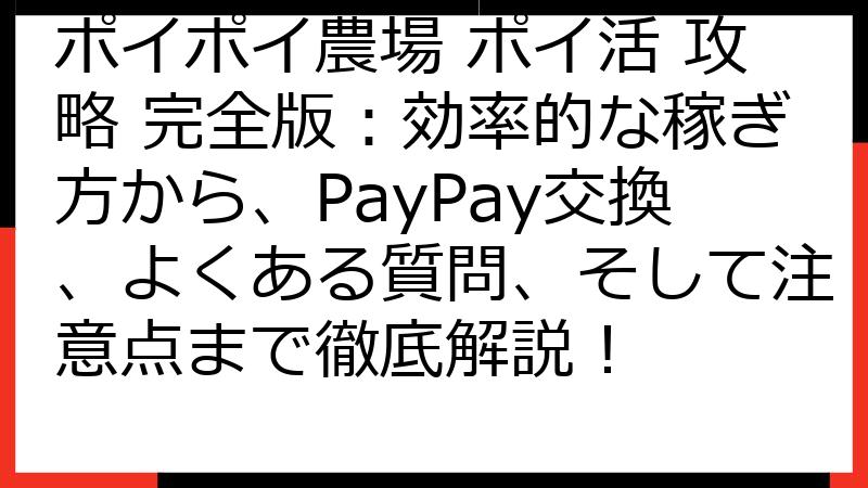 ポイポイ農場 ポイ活 攻略 完全版：効率的な稼ぎ方から、PayPay交換、よくある質問、そして注意点まで徹底解説！