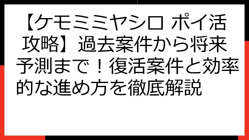 【ケモミミヤシロ ポイ活 攻略】過去案件から将来予測まで！復活案件と効率的な進め方を徹底解説