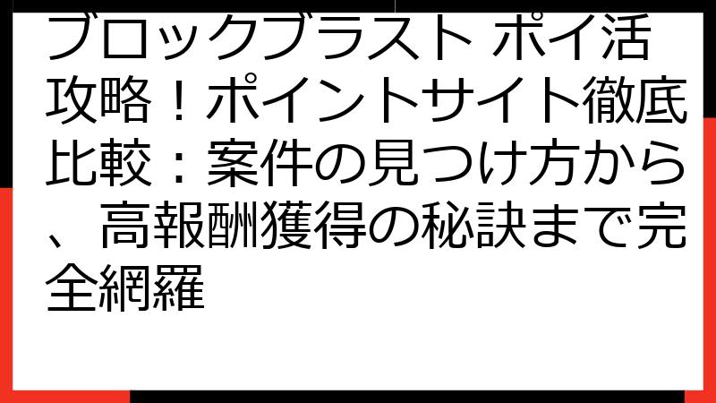 ブロックブラスト ポイ活攻略！ポイントサイト徹底比較：案件の見つけ方から、高報酬獲得の秘訣まで完全網羅