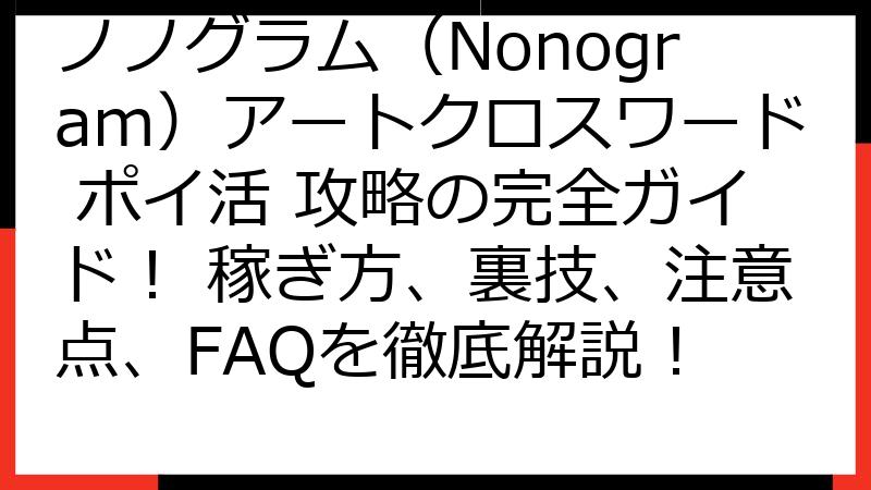 ノノグラム（Nonogram）アートクロスワード ポイ活 攻略の完全ガイド！ 稼ぎ方、裏技、注意点、FAQを徹底解説！
