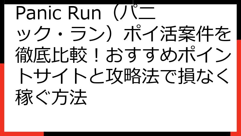 Panic Run（パニック・ラン）ポイ活案件を徹底比較！おすすめポイントサイトと攻略法で損なく稼ぐ方法