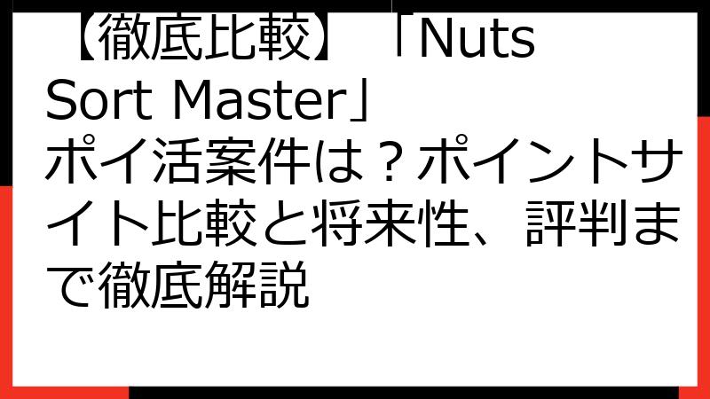 【徹底比較】「Nuts Sort Master」ポイ活案件は？ポイントサイト比較と将来性、評判まで徹底解説