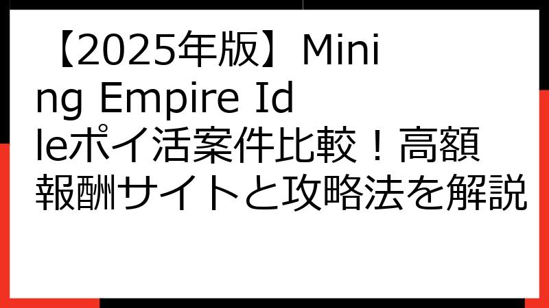 【2025年版】Mining Empire Idleポイ活案件比較！高額報酬サイトと攻略法を解説