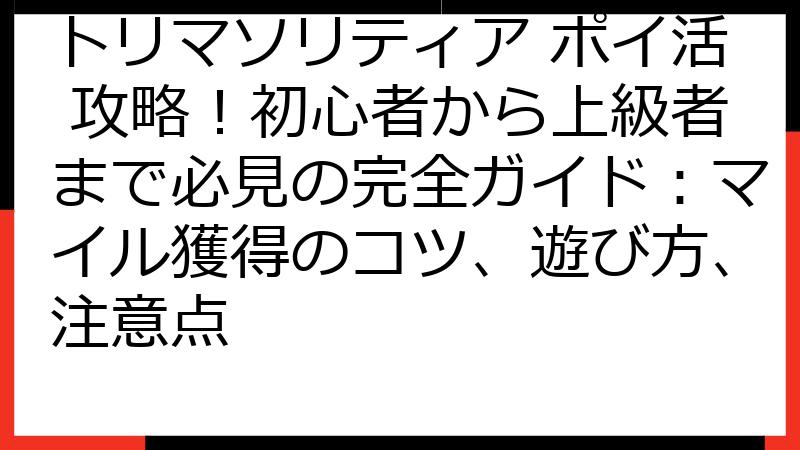 トリマソリティア ポイ活 攻略！初心者から上級者まで必見の完全ガイド：マイル獲得のコツ、遊び方、注意点