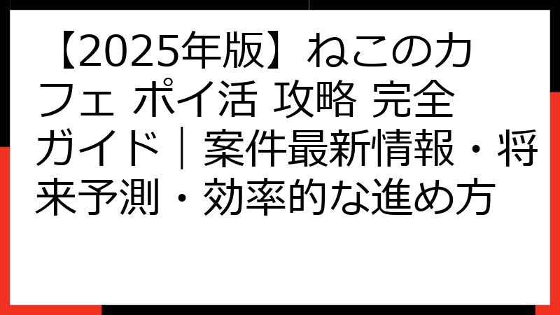 【2025年版】ねこのカフェ ポイ活 攻略 完全ガイド｜案件最新情報・将来予測・効率的な進め方