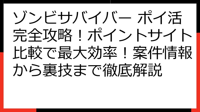 ゾンビサバイバー ポイ活完全攻略！ポイントサイト比較で最大効率！案件情報から裏技まで徹底解説