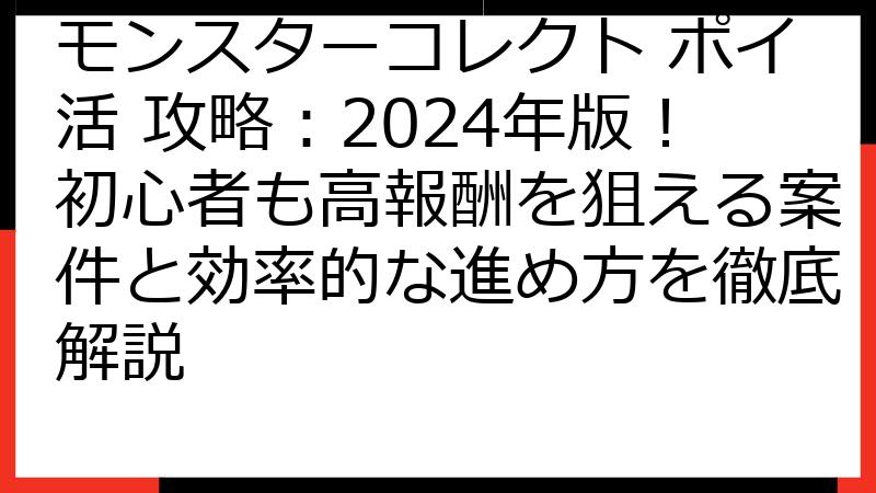 モンスターコレクト ポイ活 攻略：2024年版！初心者も高報酬を狙える案件と効率的な進め方を徹底解説