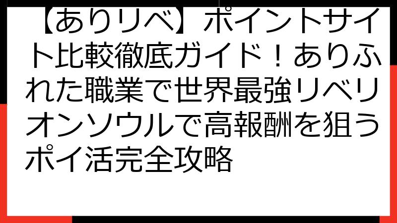 【ありリベ】ポイントサイト比較徹底ガイド！ありふれた職業で世界最強リベリオンソウルで高報酬を狙うポイ活完全攻略