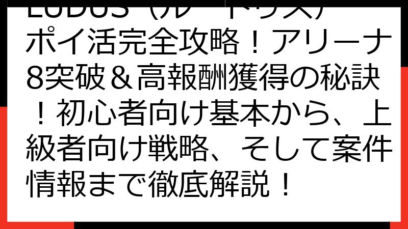 LUDUS（ルードゥス）ポイ活完全攻略！アリーナ8突破＆高報酬獲得の秘訣！初心者向け基本から、上級者向け戦略、そして案件情報まで徹底解説！