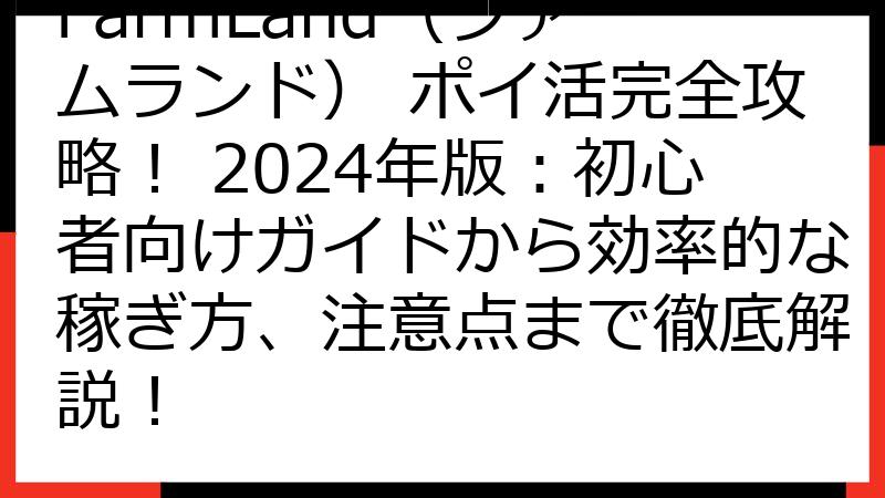 FarmLand（ファームランド） ポイ活完全攻略！ 2024年版：初心者向けガイドから効率的な稼ぎ方、注意点まで徹底解説！