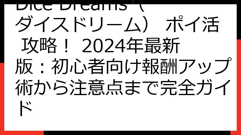 Dice Dreams（ダイスドリーム） ポイ活 攻略！ 2024年最新版：初心者向け報酬アップ術から注意点まで完全ガイド