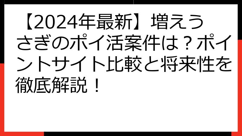 【2024年最新】増えうさぎのポイ活案件は？ポイントサイト比較と将来性を徹底解説！