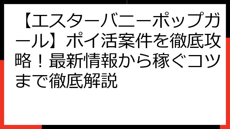 【エスターバニーポップガール】ポイ活案件を徹底攻略！最新情報から稼ぐコツまで徹底解説