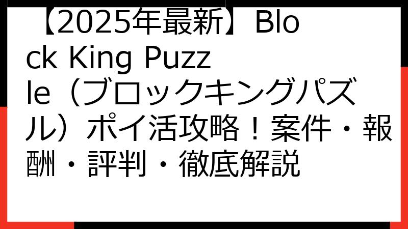 【2025年最新】Block King Puzzle（ブロックキングパズル）ポイ活攻略！案件・報酬・評判・徹底解説