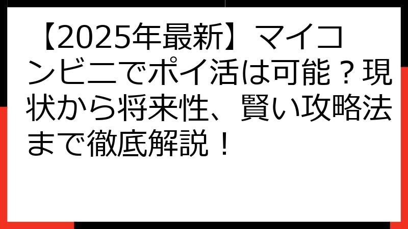 【2025年最新】マイコンビニでポイ活は可能？現状から将来性、賢い攻略法まで徹底解説！