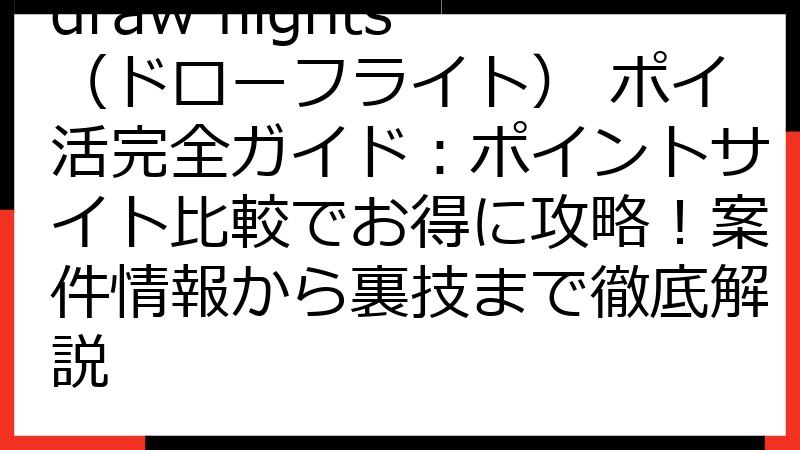 draw flights（ドローフライト） ポイ活完全ガイド：ポイントサイト比較でお得に攻略！案件情報から裏技まで徹底解説