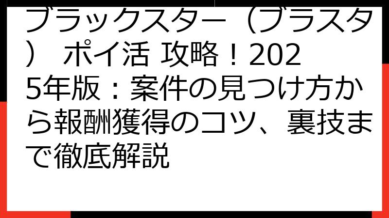 ブラックスター（ブラスタ） ポイ活 攻略！2025年版：案件の見つけ方から報酬獲得のコツ、裏技まで徹底解説