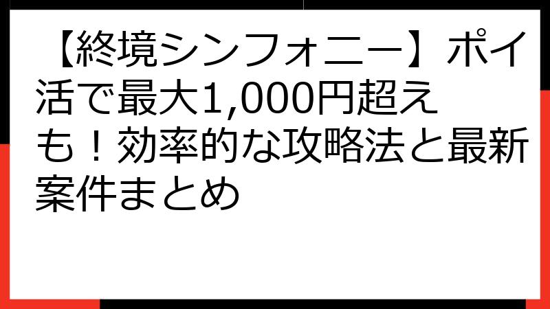 【終境シンフォニー】ポイ活で最大1,000円超えも！効率的な攻略法と最新案件まとめ