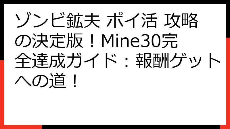 ゾンビ鉱夫 ポイ活 攻略の決定版！Mine30完全達成ガイド：報酬ゲットへの道！