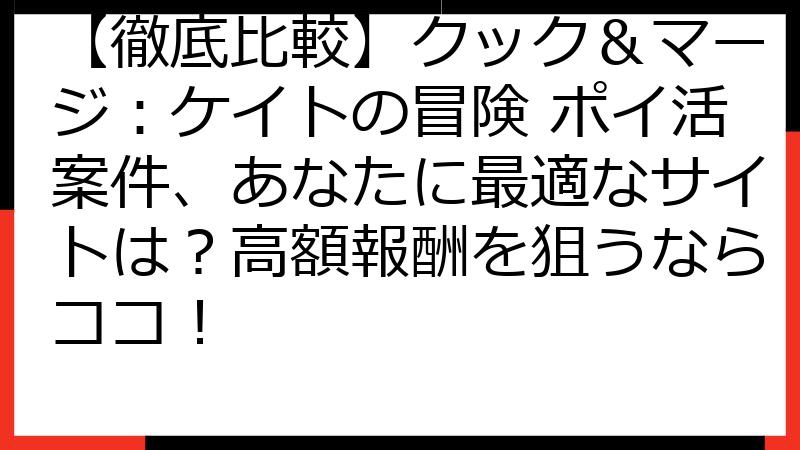 【徹底比較】クック＆マージ：ケイトの冒険 ポイ活案件、あなたに最適なサイトは？高額報酬を狙うならココ！
