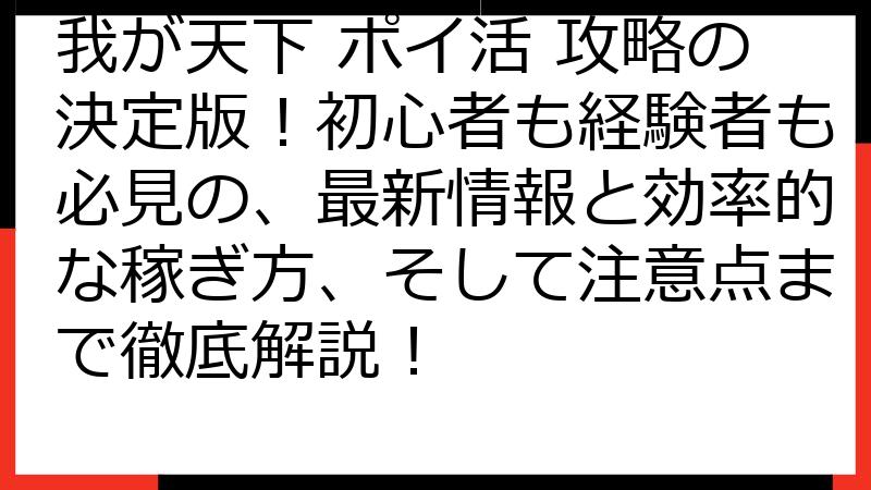 我が天下 ポイ活 攻略の決定版！初心者も経験者も必見の、最新情報と効率的な稼ぎ方、そして注意点まで徹底解説！