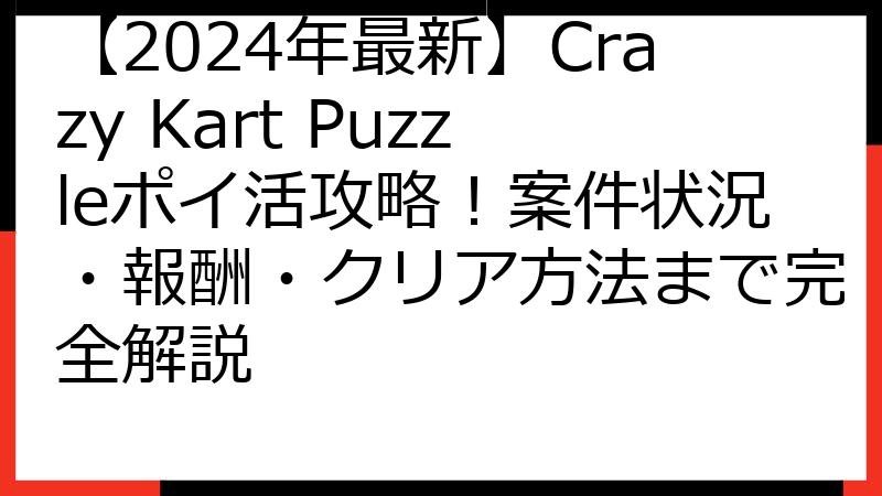 【2024年最新】Crazy Kart Puzzleポイ活攻略！案件状況・報酬・クリア方法まで完全解説
