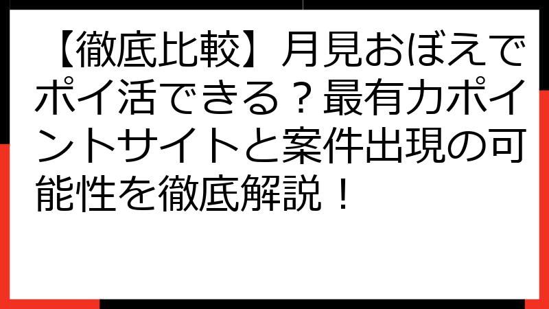 【徹底比較】月見おぼえでポイ活できる？最有力ポイントサイトと案件出現の可能性を徹底解説！
