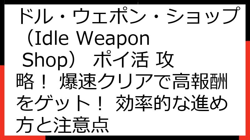 【2024年最新版】アイドル・ウェポン・ショップ（Idle Weapon Shop） ポイ活 攻略！ 爆速クリアで高報酬をゲット！ 効率的な進め方と注意点