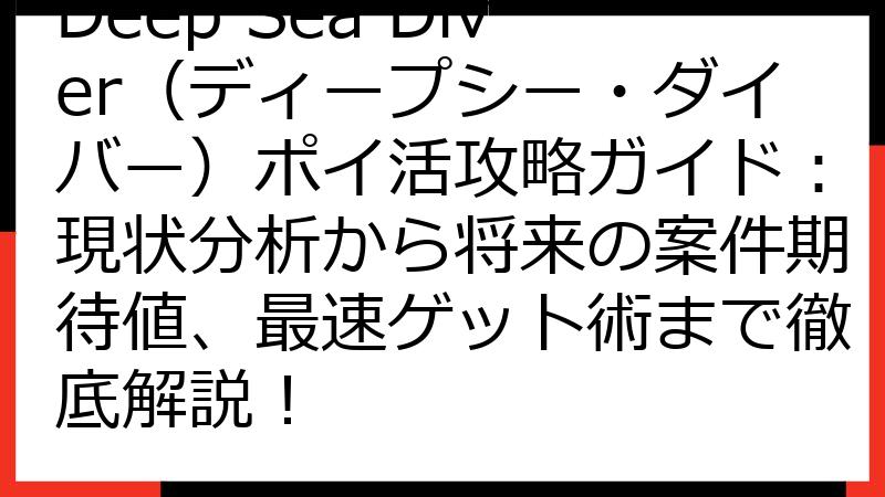 Deep Sea Diver（ディープシー・ダイバー）ポイ活攻略ガイド：現状分析から将来の案件期待値、最速ゲット術まで徹底解説！