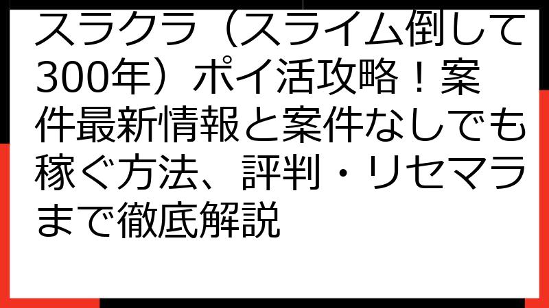 スラクラ（スライム倒して300年）ポイ活攻略！案件最新情報と案件なしでも稼ぐ方法、評判・リセマラまで徹底解説