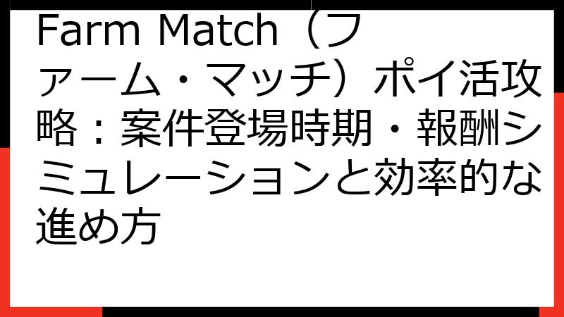 Farm Match（ファーム・マッチ）ポイ活攻略：案件登場時期・報酬シミュレーションと効率的な進め方