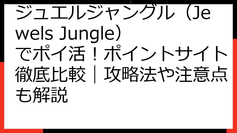 ジュエルジャングル（Jewels Jungle）でポイ活！ポイントサイト徹底比較｜攻略法や注意点も解説