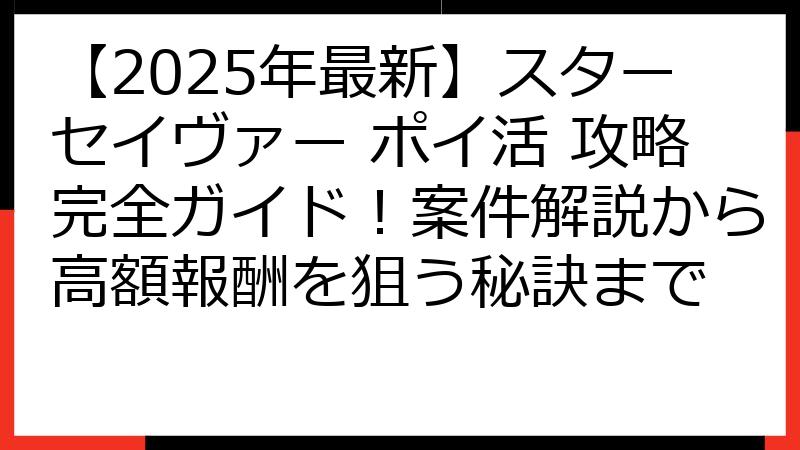 【2025年最新】スターセイヴァー ポイ活 攻略完全ガイド！案件解説から高額報酬を狙う秘訣まで