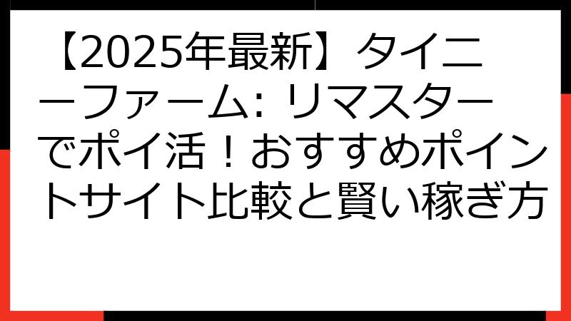 【2025年最新】タイニーファーム: リマスターでポイ活！おすすめポイントサイト比較と賢い稼ぎ方
