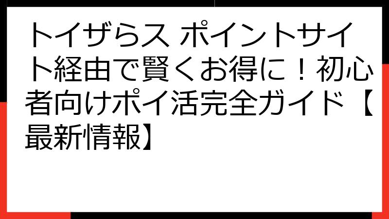 トイザらス ポイントサイト経由で賢くお得に！初心者向けポイ活完全ガイド【最新情報】