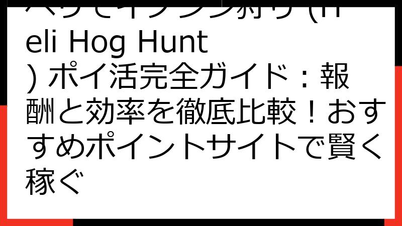 ヘリでイノシシ狩り (Heli Hog Hunt) ポイ活完全ガイド：報酬と効率を徹底比較！おすすめポイントサイトで賢く稼ぐ