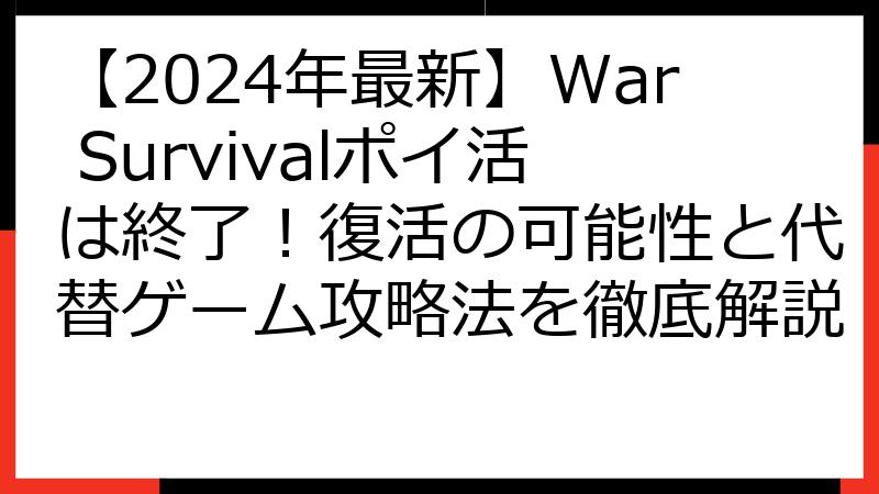 【2024年最新】War Survivalポイ活は終了！復活の可能性と代替ゲーム攻略法を徹底解説